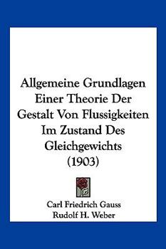 Paperback Allgemeine Grundlagen Einer Theorie Der Gestalt Von Flussigkeiten Im Zustand Des Gleichgewichts (1903) [German] Book