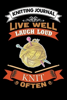 Knitting Journal : Live Well Laugh Loud Knit Often: Funny Knitting Project journal Notebook Gifts. Best Knitting Project Journal for Knitters who ... Project Journal Notebook For Knitters.