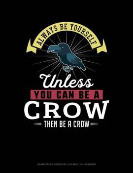 Paperback Always Be Yourself Unless You Can Be a Crow Then Be a Crow: Graph Paper Notebook - 0.25 Inch (1/4) Squares Book