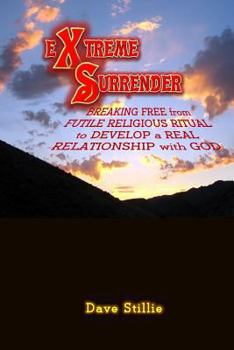 Paperback Extreme Surrender: Breaking Free from Futile Religious Ritual to Develop a Real Relationship with God Book