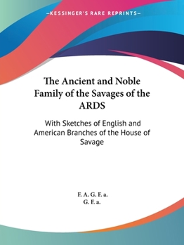 Paperback The Ancient and Noble Family of the Savages of the ARDS: With Sketches of English and American Branches of the House of Savage Book