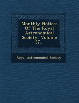 Paperback Monthly Notices Of The Royal Astronomical Society, Volume 37... Book