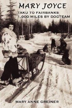 Mary Joyce: Taku to Fairbanks, 1,000 Miles by Dogteam