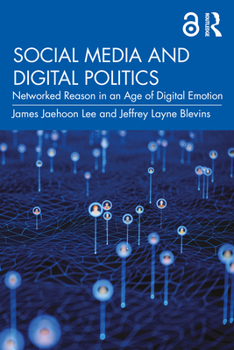 Paperback Social Media and Digital Politics: Networked Reason in an Age of Digital Emotion Book