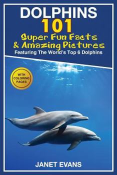 Paperback Dolphins: 101 Fun Facts & Amazing Pictures (Featuring the World's 6 Top Dolphins with Coloring Pages) Book