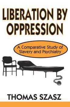 Paperback Liberation by Oppression: A Comparative Study of Slavery and Psychiatry Book