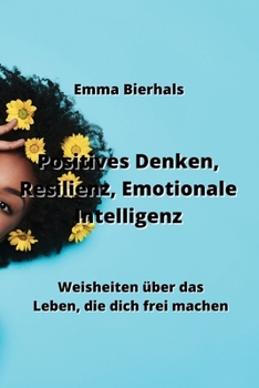 Paperback Positives Denken, Resilienz, Emotionale Intelligenz: Weisheiten über das Leben, die dich frei machen [German] Book