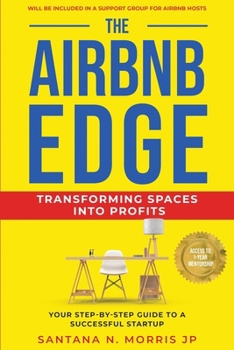Paperback The Airbnb Edge: Transforming Spaces into Profits: Your Step-by-Step Guide to a Successful Startup Book