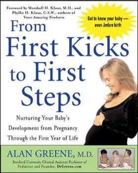 Paperback From First Kicks to First Steps: Nurturing Your Baby's Development from Pregnancy Through the First Year of Life Book