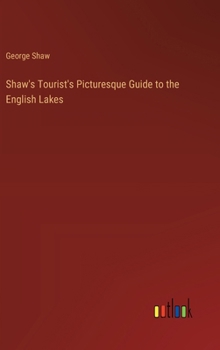 Hardcover Shaw's Tourist's Picturesque Guide to the English Lakes Book