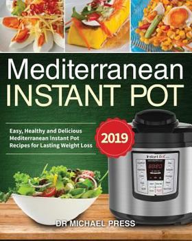 Paperback Mediterranean Instant Pot #2019: Easy, Healthy and Delicious Mediterranean Instant Pot Recipes for Lasting Weight Loss Book