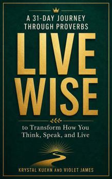 Paperback Live Wise: A 31-Day Journey Through Proverbs to Transform How You Think, Speak, and Live Book