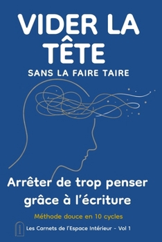 VIDER LA TÊTE sans la faire taire: Un journal guidé pour libérer la charge mentale et retrouver de l’espace intérieur (Les Carnets de l’Espace Intérieur) (French Edition)