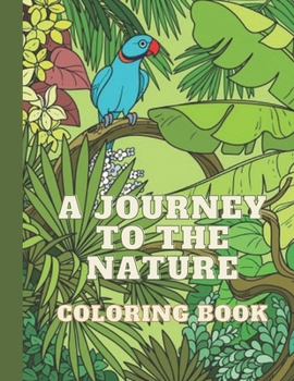 Paperback A Jouney To The Nature Coloring Book: Deep Forest, Cute Animals, Birds E.T.C Book