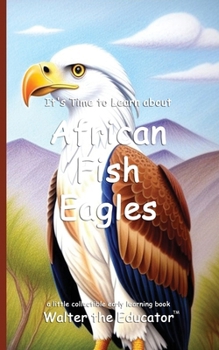 It's Time to Learn about African Fish Eagles (Walter the Educator's Collectible Early Learning Book)