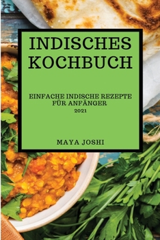 Indisches Kochbuch 2021: Einfache Indische Rezepte F?r Anf?nger (Indian Recipes 2021 German Edition)