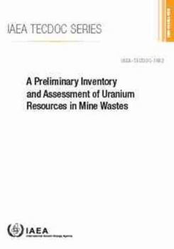 Paperback A Preliminary Inventory and Assessment of Uranium Resources in Mine Wastes: IAEA Tecdoc No. 1952 Book