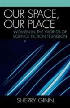 Paperback Our Space, Our Place: Women in the Worlds of Science Fiction Television Book