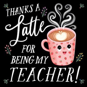 Hardcover Thanks a Latte for Being My Teacher! Book