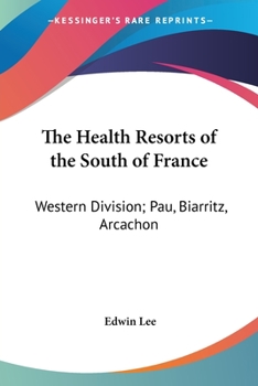 Paperback The Health Resorts of the South of France: Western Division; Pau, Biarritz, Arcachon Book