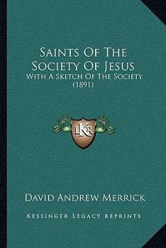 Saints of the Society of Jesus: With a Sketch of the Society (Classic Reprint)