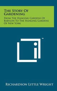 Hardcover The Story of Gardening: From the Hanging Gardens of Babylon to the Hanging Gardens of New York Book