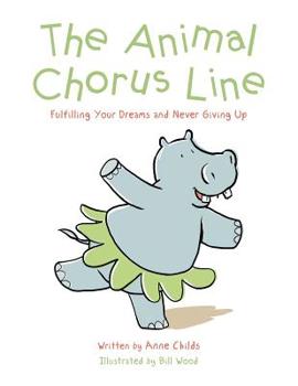 Paperback The Animal Chorus Line: Fulfilling Your Dreams and Never Giving Up Book