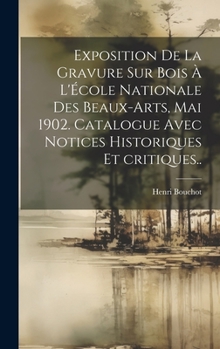 Hardcover Exposition de la gravure sur bois à l'École nationale des beaux-arts, mai 1902. Catalogue avec notices historiques et critiques.. [French] Book