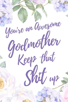 You're an Awesome Godmother. Keep That Shit Up: 6x9" Lined Notebook/Journal Motivation Gift Idea For Godmothers