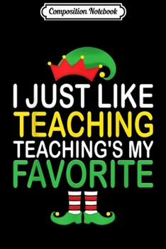 Composition Notebook: I Just Like Teaching Teaching's My Favorite Christmas Gifts  Journal/Notebook Blank Lined Ruled 6x9 100 Pages