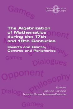 Paperback The Algebrization of Mathematics during the 17th and 18th Centuries. Dwarfs and Giants, Centres and Peripheries Book