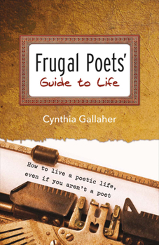 Paperback Frugal Poets' Guide to Life: How to Live a Poetic Life, Even If You Aren't a Poet Volume 1 Book