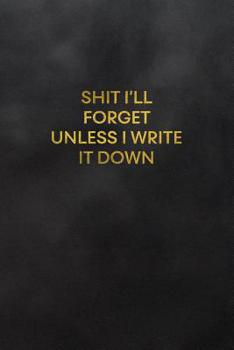 Paperback Shit I'll Forget Unless I Write It Down: Blank Lined Journal to Write in for Notes, to Do Lists, Notepad, Notebook Book