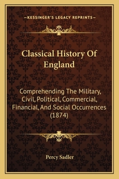 Paperback Classical History Of England: Comprehending The Military, Civil, Political, Commercial, Financial, And Social Occurrences (1874) Book