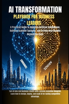 Paperback AI Transformation Playbook for Business Leaders: A Practical Guide to Applying Artificial Intelligence, Building Scalable Systems, and Driving Real Re Book