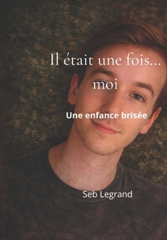 Il était une fois…moi: Une enfance brisée à l’adulte fort (French Edition)