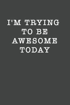 I'm Trying to Be Awesome Today : Blank Lined Journal , (120 Page, 6 X 9 Inch) Soft Cover, Matte Finish