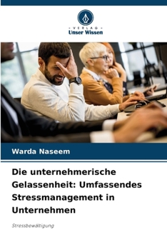 Die unternehmerische Gelassenheit: Umfassendes Stressmanagement in Unternehmen: Stressbewältigung (German Edition)