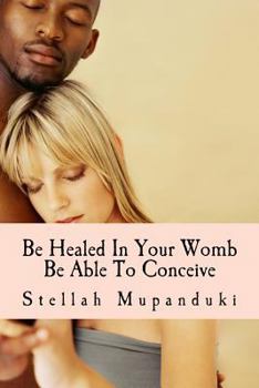 Paperback Be Healed in Your Womb: Be Able to Conceive Book