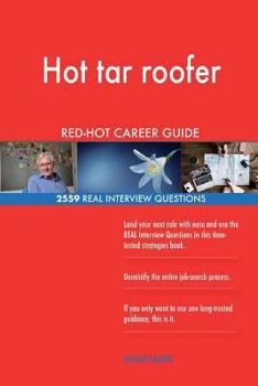 Hot Tar Roofer Red-Hot Career Guide; 2559 Real Interview Questions