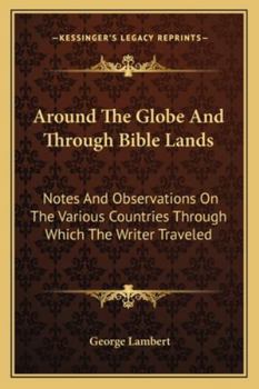 Paperback Around The Globe And Through Bible Lands: Notes And Observations On The Various Countries Through Which The Writer Traveled Book