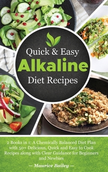 Hardcover Quick And Easy Alkaline Diet Recipes: 2 Books in 1: A Chemically Balanced Diet Plan with 50+ Delicious, Quick and Easy to Cook Recipes along with Clea Book
