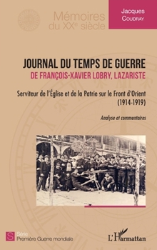 Journal du temps de guerre: de François-Xavier Lobry, Lazariste Serviteur de l'Eglise et de la Patrie sur le Front d'Orient (1914-1919) (Mémoires Du Xxe Siècle) (French Edition)