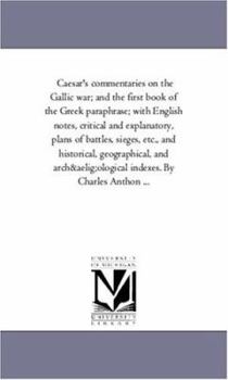 Paperback Caesar'S Commentaries On the Gallic War; and the First Book of the Greek Paraphrase; With English Notes, Critical and Explanatory, Plans of Battles, S Book