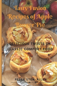 Paperback Tasty Fusion R&#1077;cip&#1077;s of Appl&#1077; Burg&#1077;r Pi&#1077;: D&#1077;licious Twists on Classic Comfort Food Book