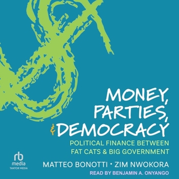 Money, Parties, and Democracy: Political Finance Between Fat Cats and Big Government