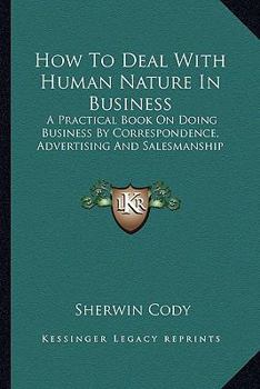 Paperback How To Deal With Human Nature In Business: A Practical Book On Doing Business By Correspondence, Advertising And Salesmanship Book