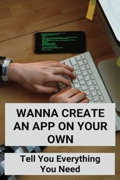 Paperback Wanna Create An APP On Your Own: Tell You Everything You Need: App Development Platforms Book