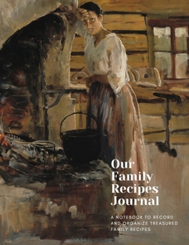 Our Family Recipes Journal: A Notebook cum Organiser to Record, Preserve and Organize Favorite and Treasured Family Recipes