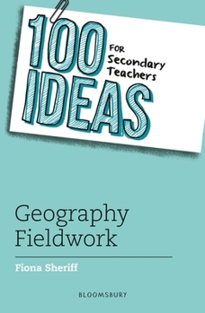 Paperback Bloomsbury Education 100 Ideas for Secondary Teachers Geography Fieldwork (100 Ideas for Teachers). Book